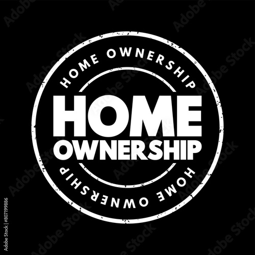 Home Ownership - the fact of owning your own home, text concept stamp