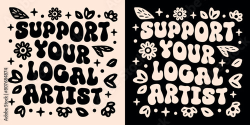 Support your local artist badge sticker shop small creator handmade artisan. Art lover collector collection hoarder club quotes retro vintage groovy floral aesthetic text shirt design print vector.