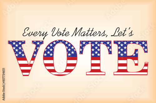 Every vote matters, Let's vote. USA Presidential Elections. Election Campaign copy space banner. US flag in the word vote. Media and web campaign idea. Editable eps 10 format.