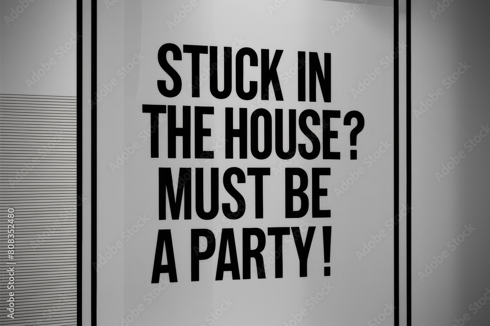 A black and white sign that says stuck in the house must be a party, AI A black and white sign that says stuck in the house must be a party, AI