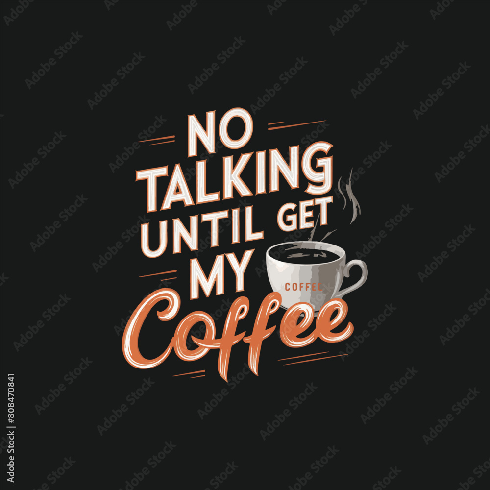 No Talking until i get my Coffee Tshirt vector, Coffee t shirt design template No Talking until i get my Coffee Tshirt vector, Coffee t shirt design template