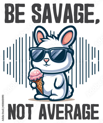 Be savage not average funny cute cool rabbit ice cream T-shirt design vector, Be savage not average shirt, funny cute bunny, cool rabbit, ice cream, meme shirt,
