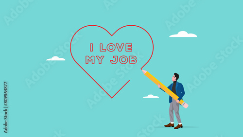 i love my job concept with businessman writes the words of i love my job with heart shape using a pencil, work passion or positive attitude for career success, professional, good attitude