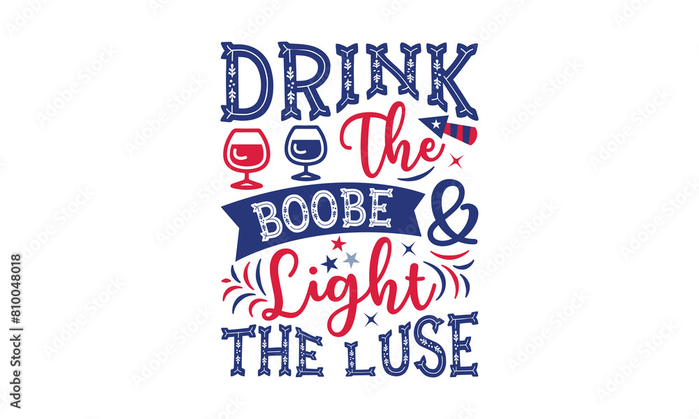 Drink The Boobe & Light  The Luse  - 4th of July t-shirt Design, Typography Design, Download now for use on t-shirts, Mug, Book and pillow cover. 4th of July Bundle.