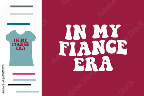  in my fiance era t shirt design