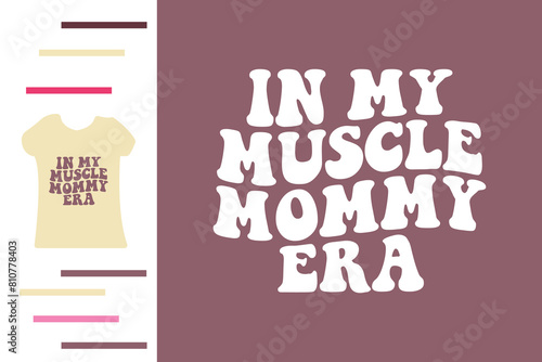  In my muscle mommy era t shirt design