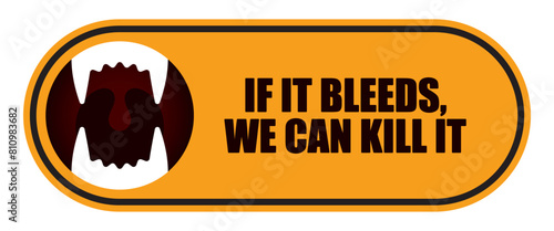 Vector colored sticker with a open beast's mouth and the text: IF IT BLEEDS, WE CAN KILL IT. Isolated on white background.