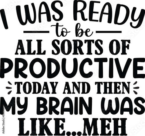 I Was Ready To Be All Sorts Of Productive Today