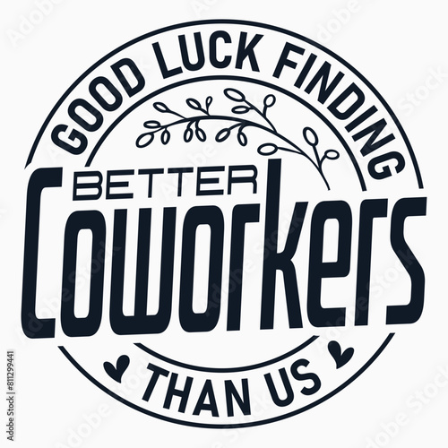 Good Luck Finding Better Coworkers Than Us, Coworker, Coworker Gifts, Appreciation, Funny Saying