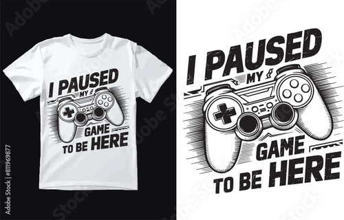 I Paused My Game to Be Here. Video Games Funny Cool Gamers Men and Women T-Shirt design.