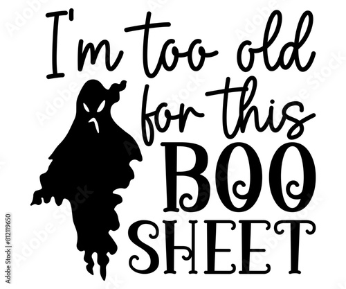 I’m too old for this boo sheet Svg,Halloween,Ghost,Spooky Season,witch, Halloween Funny,Little Witch,t shirt  
