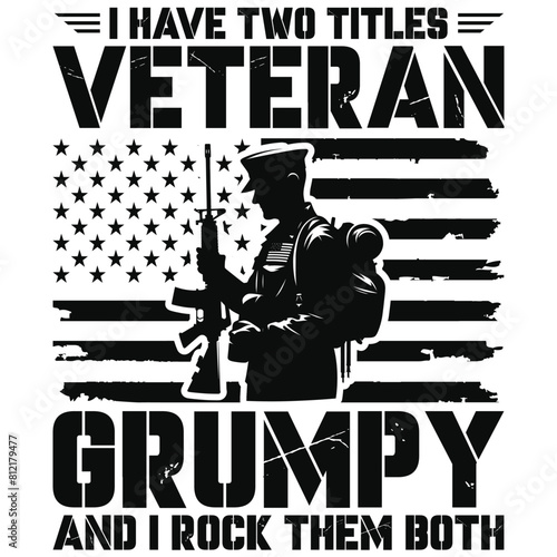  I Have Two Titles Veteran And Grumpy Funny Dad Papa Grandpa T-Shirt,  Flag Veteran T-shirt,4th July American Soldier photo