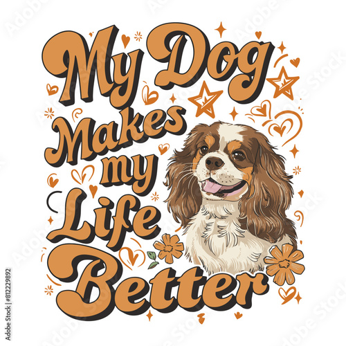 Great Cavalier king Charles Spaniel dog smiling vector illustration typography, my dog makes my life better
