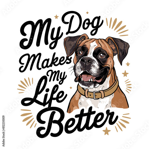 Boxer dog smiling vector illustration typography, my dog makes my life better
