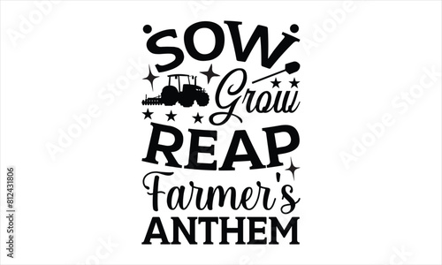 Sow Grow Reap Farmer's Anthem - Farm Life T-Shirt Design, Hand lettering illustration for your design,
Cut Files for Cricut Svg, Digital Download, EPS 10.