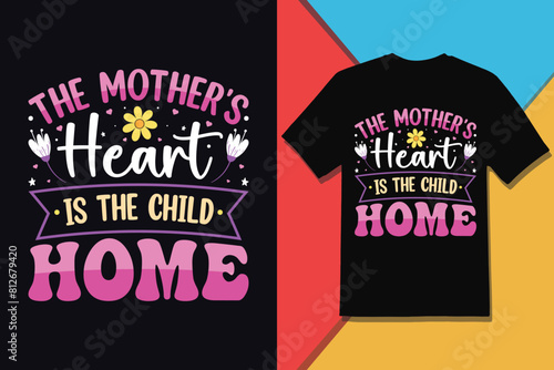 The Mother's Heart Is The Child Home, Mother's Day T-shirt Design.
