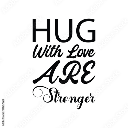 hug with love are stronger black letters quote