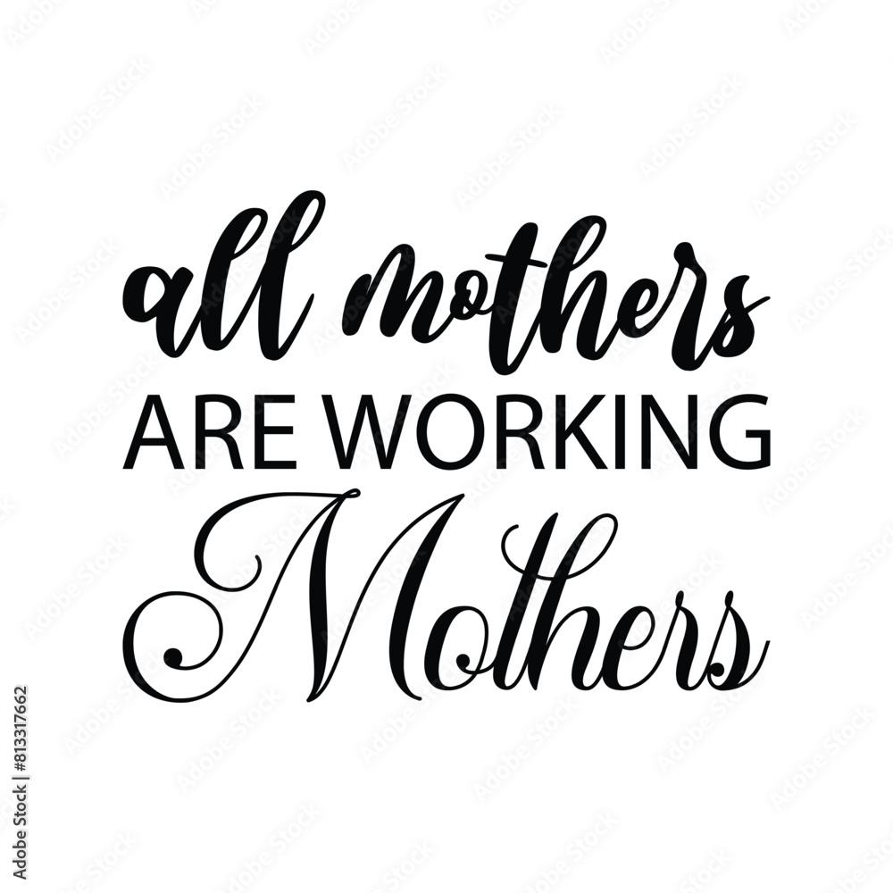 Fototapeta premium all mothers are working mothers black letter quote