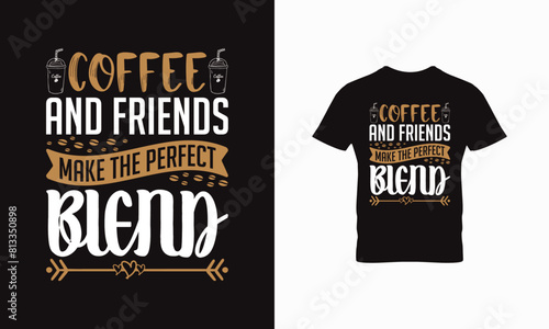 Coffee and friends make perfect blend, Coffee Typography vector t-shirt design template for print. 