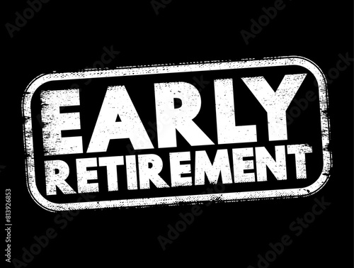 Early Retirement the decision to leave the workforce and stop working for pay at an age younger than the traditional retirement age, text concept stamp