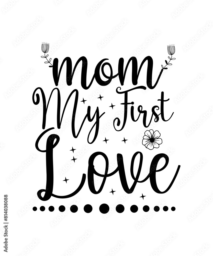 Obraz premium mom my first love. Happy Mother's Day. Mom Quotes T-shirt And SVG Design . Mothers day t shirt design best selling t-shirt design.