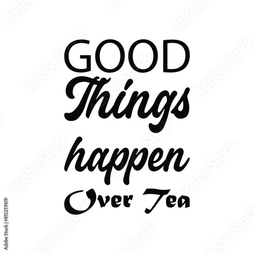 good things happen over tea black letter quote