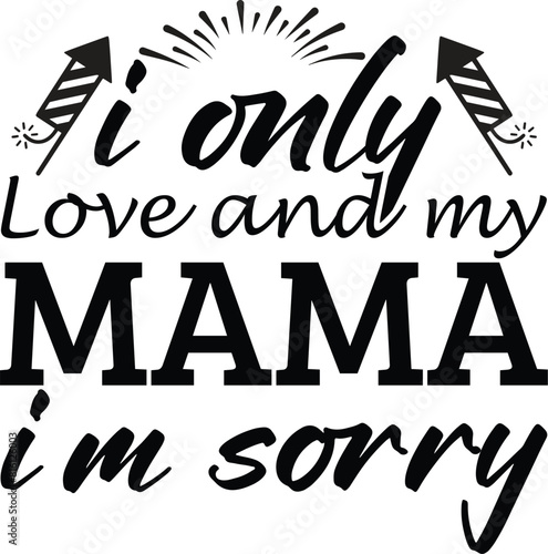 I Only Love and My Mama I’m Sorry