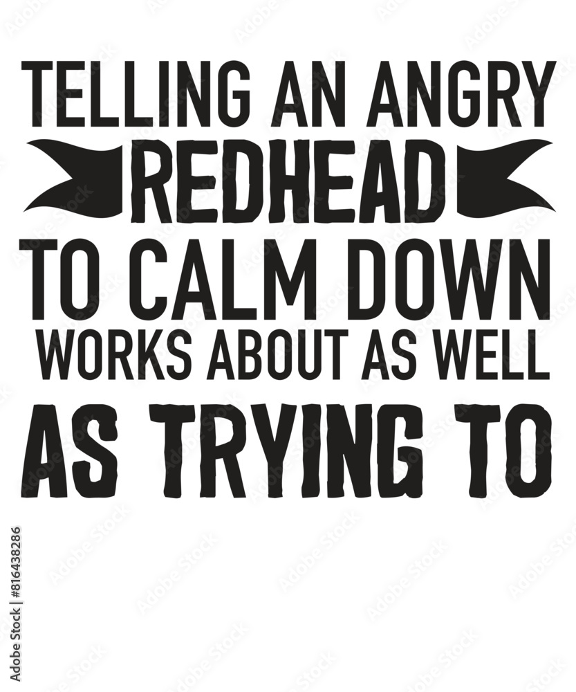 Telling an angry redhead to calm down works about as well as trying to sarcasm saying T-shirt design vector, funny saying, sarcastic, humor, funny shirt vector, funny quotes shirt, funny vector,

