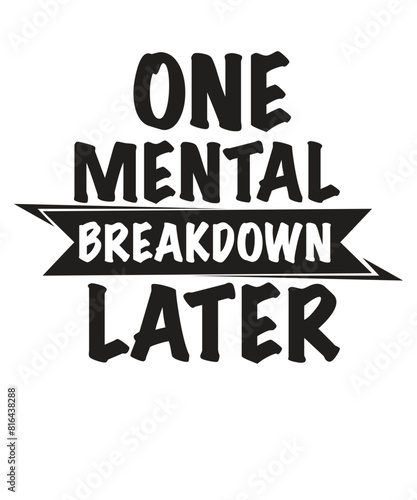 One mental breakdown later funny sarcasm saying T-shirt design vector, funny saying, sarcastic, humor, funny shirt vector, funny quotes shirt, funny vector,
