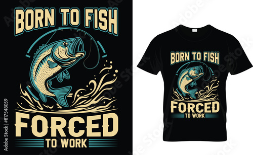 Born to fish forced to work  Fishing T-Shirt Design