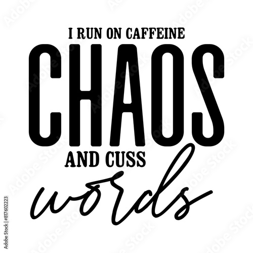 I Run on Caffeine Chaos and Cuss Words SVG