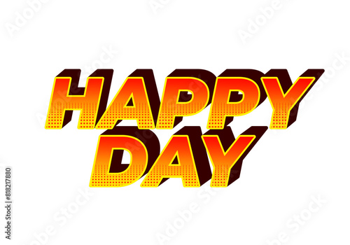 Happy day. Text effect in 3D style with eye catching colors