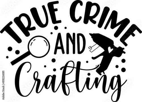 True crime and crafting - Craft t-shirt design, Hand drawn lettering phrase, Isolated on white background