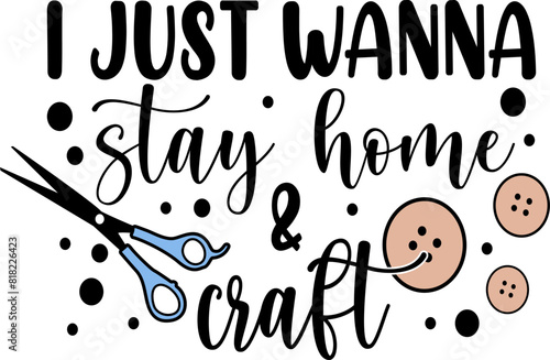 I just wanna stay home and craft - Craft t-shirt design, Hand drawn lettering phrase, Isolated on white background photo