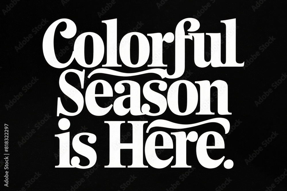 Colorful Season is Here - Bold White Text on Black Background. Colorful Season is Here - Bold White Text on Black Background.