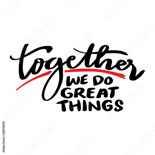 Together we do great things. Hand drawn lettering quote. Vector illustration.