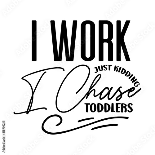 I Work Out Just Kidding I Chase Toddlers svg
