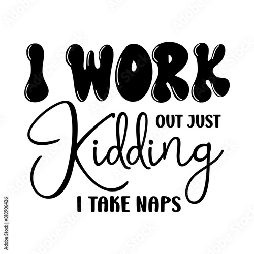 I Work Out Just Kidding I Take Naps svg