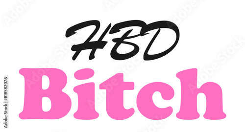 HBD Bitch - Birthday topper for birthday party. Birthday Girl. Good for cake topper, good for scrap booking, posters, textiles, gifts, gift sets.