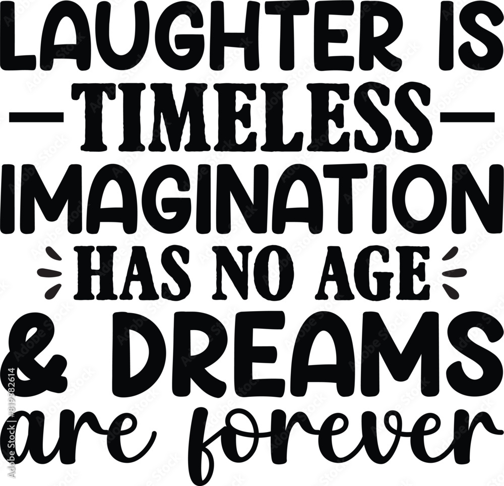 Laughter Is Timeless Imagination Has No Age
