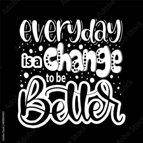 Everyday is a change to be better, hand lettering, motivational quotes