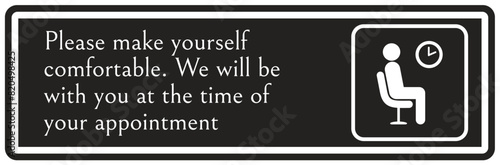 Waiting room sign please take yourself comfortable. We will be with you at the time of your appointment