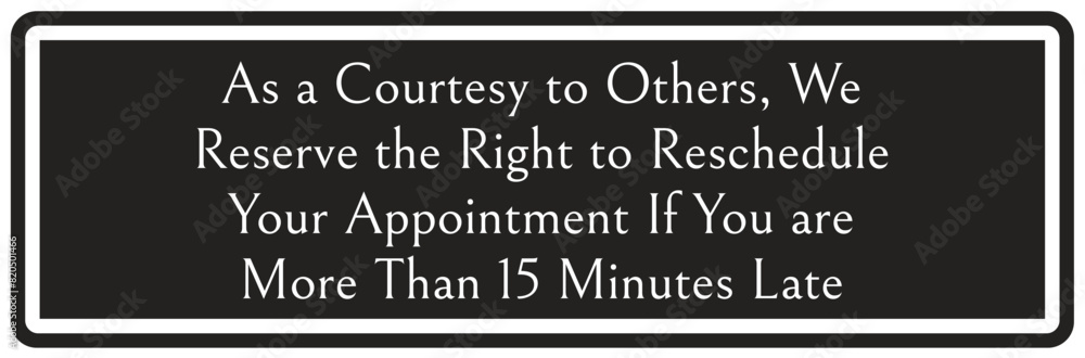 Waiting room sign as a courtesy to others, we reserve the right to reschedule your appointment