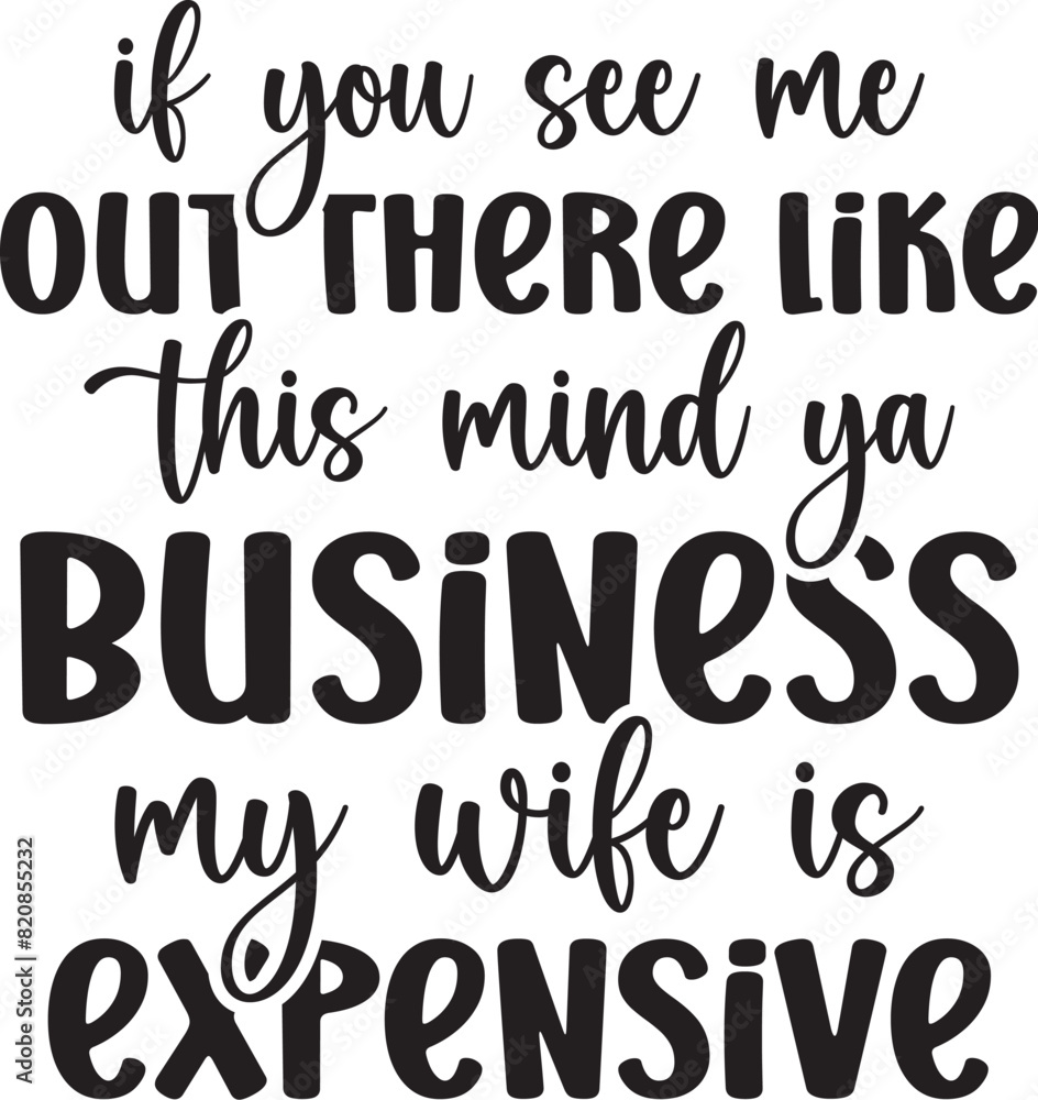 If you see me out there like this Mind ya business my wife is expensive If you see me out there like this Mind ya business my wife is expensive