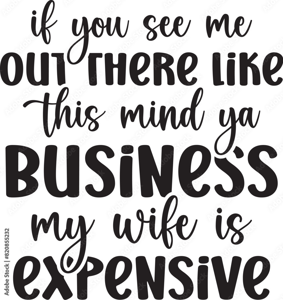 If you see me out there like this Mind ya business my wife is expensive