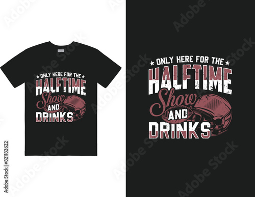 Only Here For The Halftime Show And Drinks design