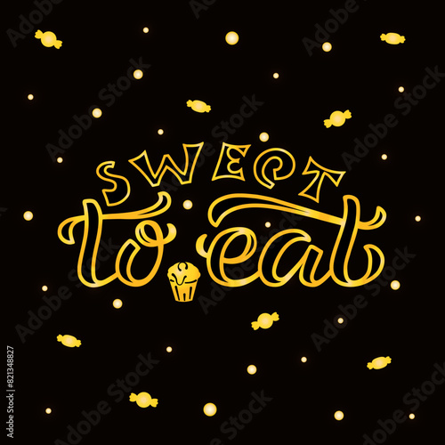 Sweet To Eat golden lettering on textured background. Hand drawn vector illustration with text decor and sweets icons for billboard and poster. Positive tasty candy quote for greeting card or template