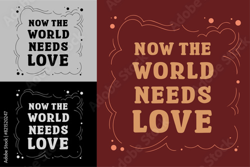 Now the world needs love lettering card. Valentine's Day quotes kindness art. Cute love text shirt design and print vector. Groovy retro vintage hippie spiritual girl aesthetic message