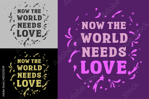 Now the world needs love lettering card. Valentine's Day quotes kindness art. Cute love text shirt design and print vector. Groovy retro vintage hippie spiritual girl aesthetic message