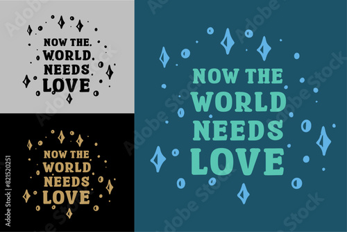Now the world needs love lettering card. Valentine's Day quotes kindness art. Cute love text shirt design and print vector. Groovy retro vintage hippie spiritual girl aesthetic message